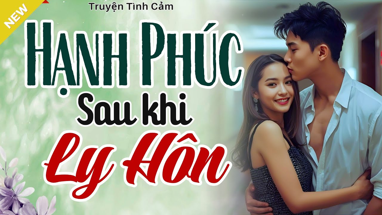Nghe Mà Cảm Động - HẠNH PHÚC SAU KHI LY HÔN - Truyện Hôn Nhân Hay Nhất 2025
