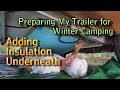 Preparing My Trailer for Winter Camping Part 1 : Adding Insulation Underneath