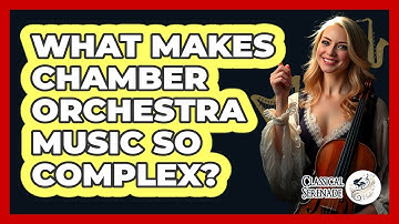 What Makes Chamber Orchestra Music So Complex? - Classical Serenade