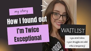 How I got on the waitlist for a comprehensive evaluation & found out I was Twice Exceptional (2e)