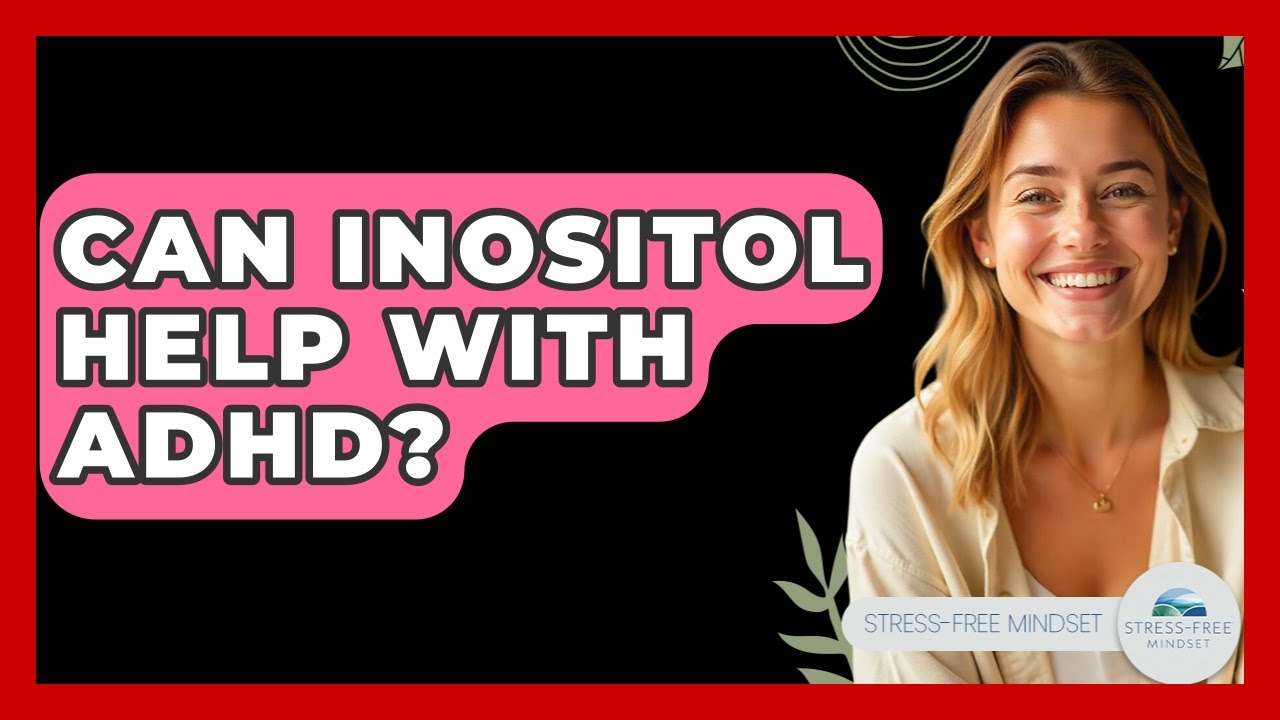 Can Inositol Help With ADHD? - Stress Free Mindset