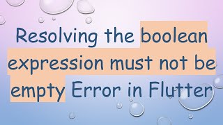 Resolving the boolean expression must not be empty Error in Flutter
