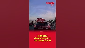 Xe container bất ngờ tông liên hoàn 6 ô tô con trên cầu vượt ở Hà Nội | Báo Công lý