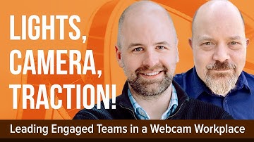 Lights, Camera, Traction - Leading Engaged Teams in a Webcam Workplace
