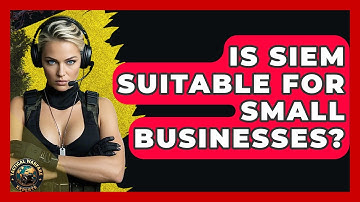 Is SIEM Suitable For Small Businesses? - Tactical Warfare Experts