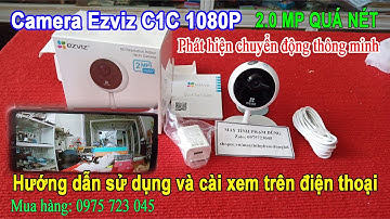 Camera Ezviz C1C 1080P (CS-C1C) – Hướng dẫn sử dụng và cài xem trên điện thoại