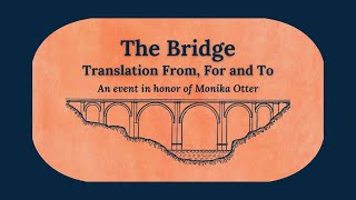 The Bridge: Translation From, For and To - An Event in Honor of Monika Otter