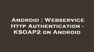 Android : Webservice Http Authentication - KSOAP2 on Android