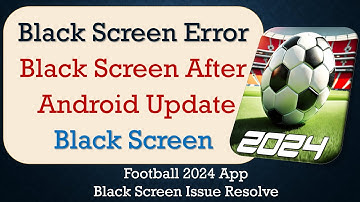 How to Fix Football 2024 App Black Screen Error | After Android Update | Problem Solved in Android