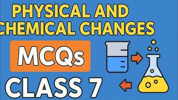 Physical and Chemical Changes | Class 7 Important MCQs with Answers