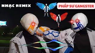 Nhạc Remix Nonstop PHÁP SƯ GANGSTER : 707 SANS ĐẠI CHIẾN 404 SANS