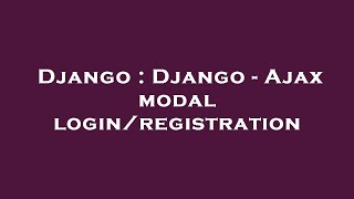 Django : Django - Ajax modal login/registration Django : Django - Ajax modal login/registration