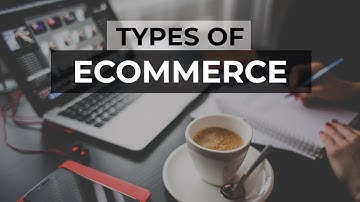 Types of Ecommerce - Models, Websites, Businesses, Platforms - With Examples