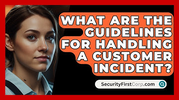 What Are The Guidelines For Handling A Customer Incident? - SecurityFirstCorp.com