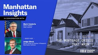 The Mortgage Crisis That Wasn't: Manhattan Insights with Mark Calabria and (Guest Host) Judge Glock