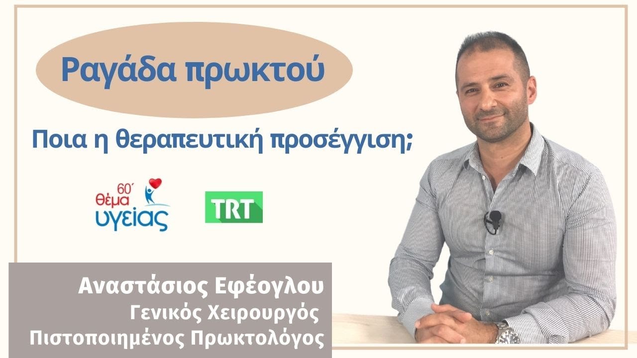 Ραγάδα πρωκτού.Η θεραπευτική της προσέγγιση; Αναστάσιος Εφέογλου Γενικός Χειρουργός, 60΄ Θέμα Υγείας