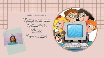 MODULE 7: LESSON 2 - NETIZENSHIP AND NETIQUETTE IN ONLINE COMMUNITIES
