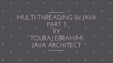 Multi-Threading in Java Part 3 By Touraj Ebrahimi