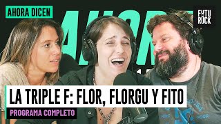 LA TRIPLE F: FLOR, FLORGU Y FITO | PROGRAMA COMPLETO de AHORA DICEN
