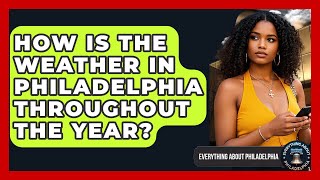 How Is the Weather in Philadelphia Throughout the Year? - Everything About Philadelphia