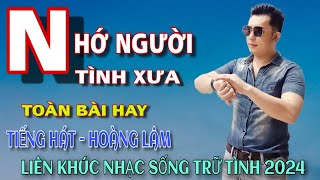 Liên Khúc Nhạc Sống Trữ Tình Dân Ca ✓ Nhớ Người Tình Xưa ✓ Hoàng Lâm ( nơi này anh lẽ loi ...)