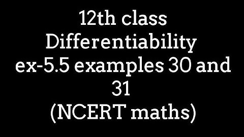 12th class Differentiability ex-5.5 examples 30 and 31 (NCERT maths)