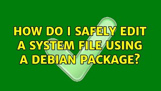 How do I safely edit a system file using a debian package (2 Solutions!!)