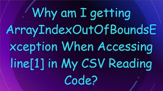 Why am I getting ArrayIndexOutOfBoundsException When Accessing line[1] in My CSV Reading Code