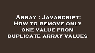 Array : Javascript: How to remove only one value from duplicate array values