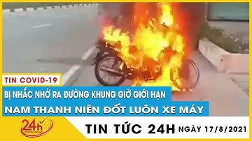 Bình Dương: Bị nhắc nhở ra đường khung giờ giới hạn, nam thanh niên đốt luôn xe máy. TV24h