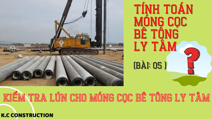 Tính toán thiết kế móng cọc ly tâm năm 2024