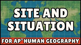 Site and Situation (AP Human Geography)