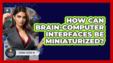 How Can Brain-Computer Interfaces Be Miniaturized? - Strange Science HQ