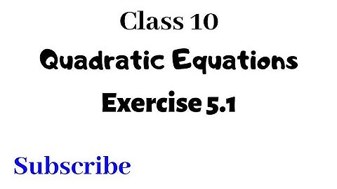 Quadratic equations exercise 5.1 class 10 maths