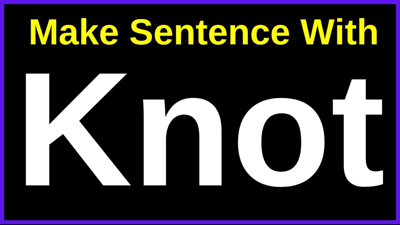 A Sentence With Knot Make Sentence Of Knot Knot In Sentence Knot a-sentence-with-knot-make-sentence-of-knot-knot-in-sentence-knot