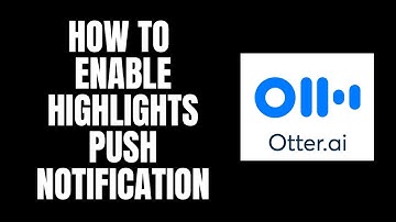 How To Enable Highlights Push Notification Otter.ai Tutorials