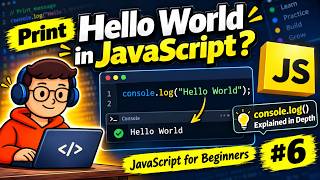 Print Hello World in JavaScript | console.log() Explained in Depth | JavaScript for Beginners #6