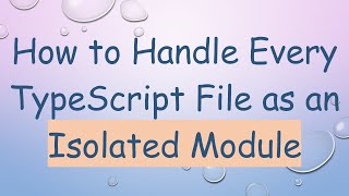 How to Handle Every TypeScript File as an Isolated Module