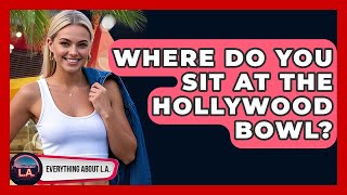Where Do You Sit at the Hollywood Bowl? | Everything About LA