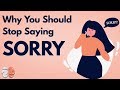 Why You Should Stop Saying "Sorry" (most of the time)