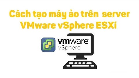 VMware vSphere 5: Cách tạo máy ảo trên ESXi