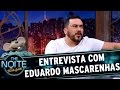 Entrevista com Eduardo Mascarenhas | The Noite (03/05/17)