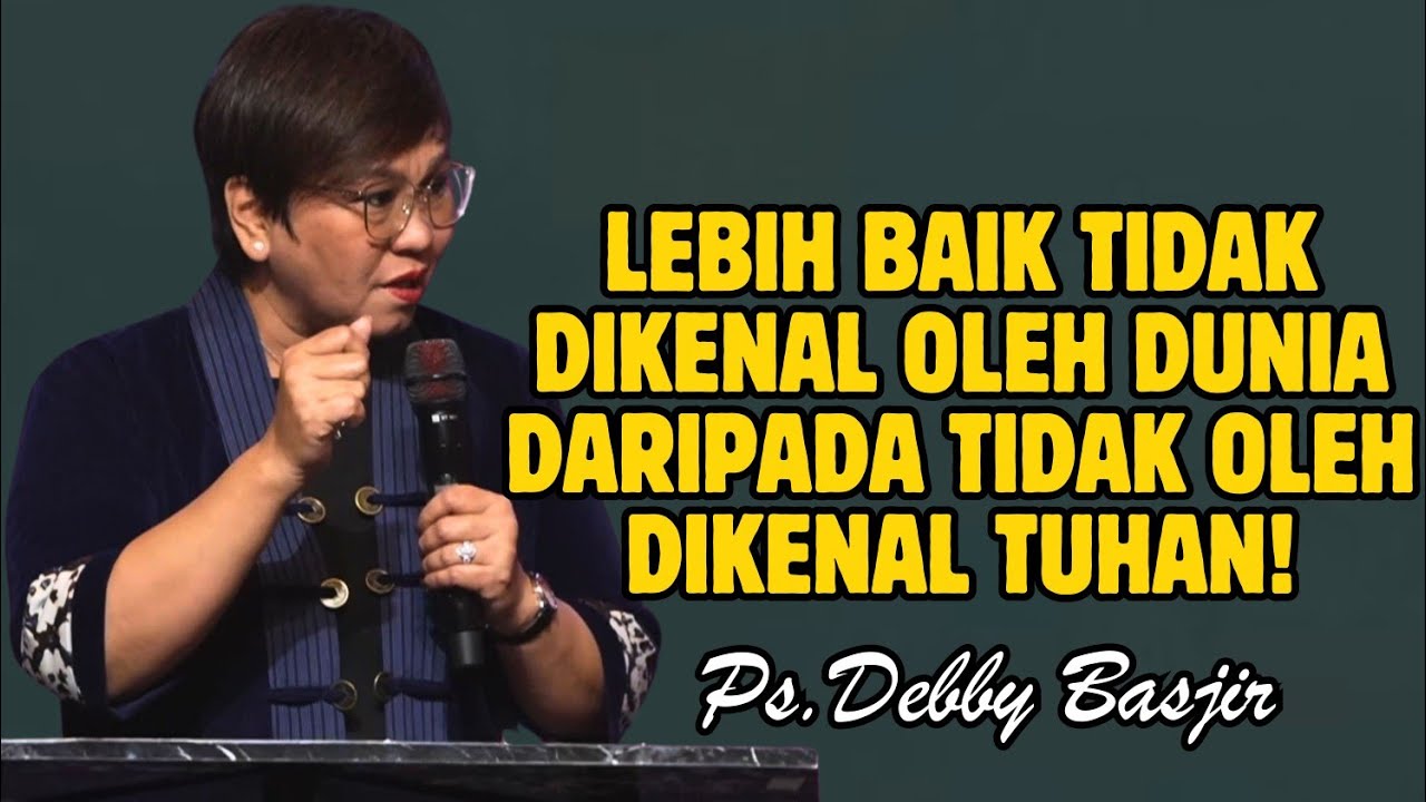 LEBIH BAIK TIDAK DIKENAL DUNIA DARIPADA TIDAK DIKENAL OLEH TUHAN | PDT. DEBBY BASJIR