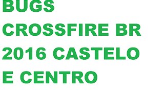 Bugs No Mapa Castelo e Centro 2016 - Crossfire ft.kauetuts