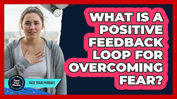 What Is A Positive Feedback Loop For Overcoming Fear?
