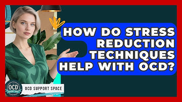 How Do Stress Reduction Techniques Help With OCD? - OCD Support Space