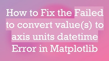 How to Fix the Failed to convert value(s) to axis units datetime Error in Matplotlib