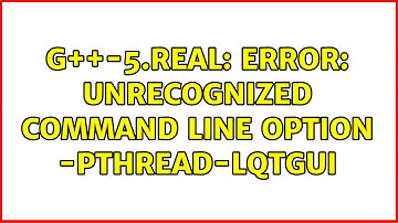 Ubuntu: g++-5.real: error: unrecognized command line option -pthread-lQtGui (2 Solutions!!)