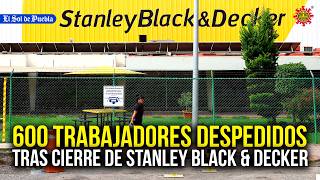 600 trabajadores se quedan sin empleo tras cierre de Stanley Black & Decker