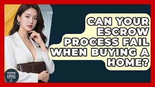 Can Your Escrow Process Fail When Buying A Home? - Avoiding Common Legal Mistakes